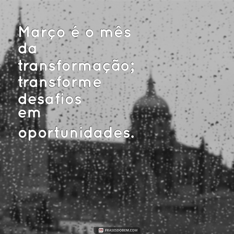 Frases Motivacionais para Inspirar seu Março: Renove sua Energia e Foco 