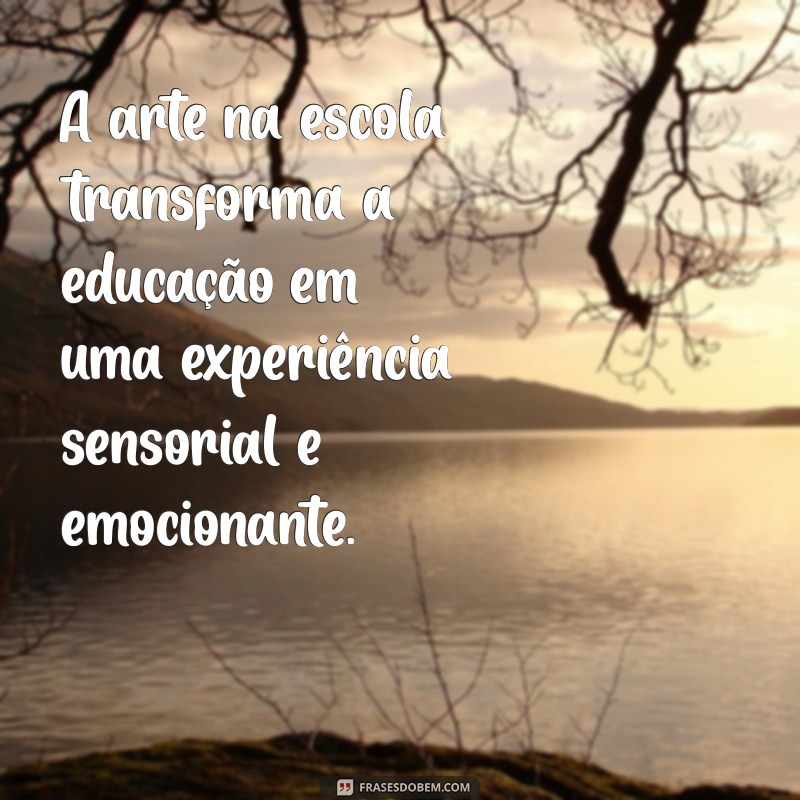 Frases Inspiradoras sobre Arte na Escola: Estimulando a Criatividade dos Estudantes 