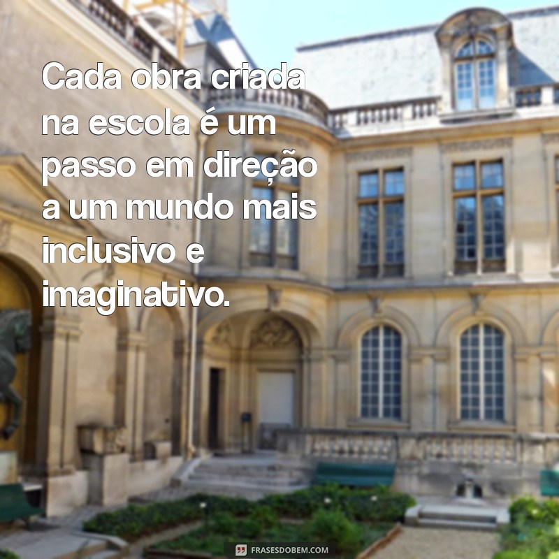 Frases Inspiradoras sobre Arte na Escola: Estimulando a Criatividade dos Estudantes 