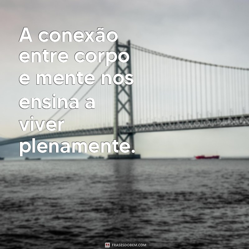 Frases Inspiradoras para Equilibrar Corpo e Mente: Fortaleça Seu Bem-Estar 