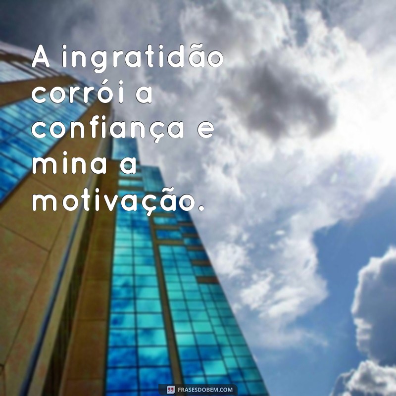 Frases Impactantes sobre Ingratidão para Patrões que Não Valorizam seus Funcionários 