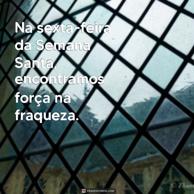 Mensagens Inspiradoras para Sexta-Feira da Semana Santa: Reflexões e Frases 