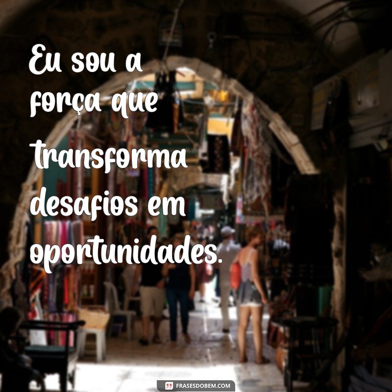 mensagem eu sou Eu sou a força que transforma desafios em oportunidades.