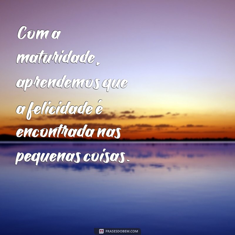 Frases Inspiradoras sobre Idade e Maturidade: Reflexões para Todas as Fases da Vida 