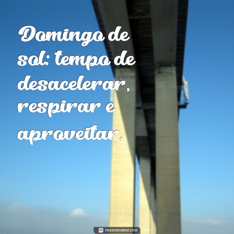 Frases Inspiradoras para um Domingo de Sol: Celebre a Luz e a Alegria 