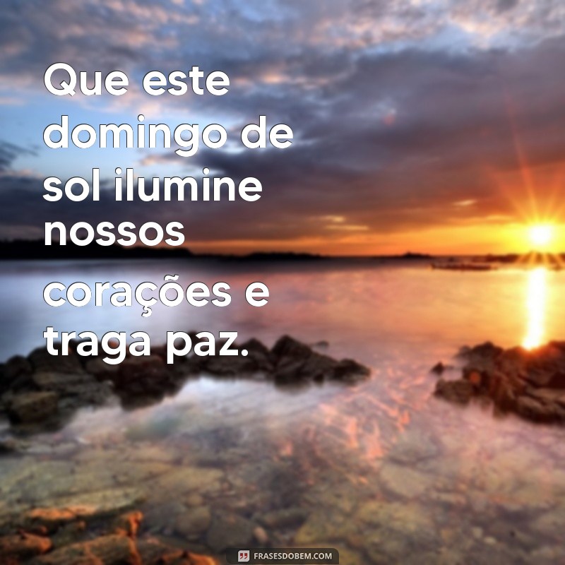 Frases Inspiradoras para um Domingo de Sol: Celebre a Luz e a Alegria 