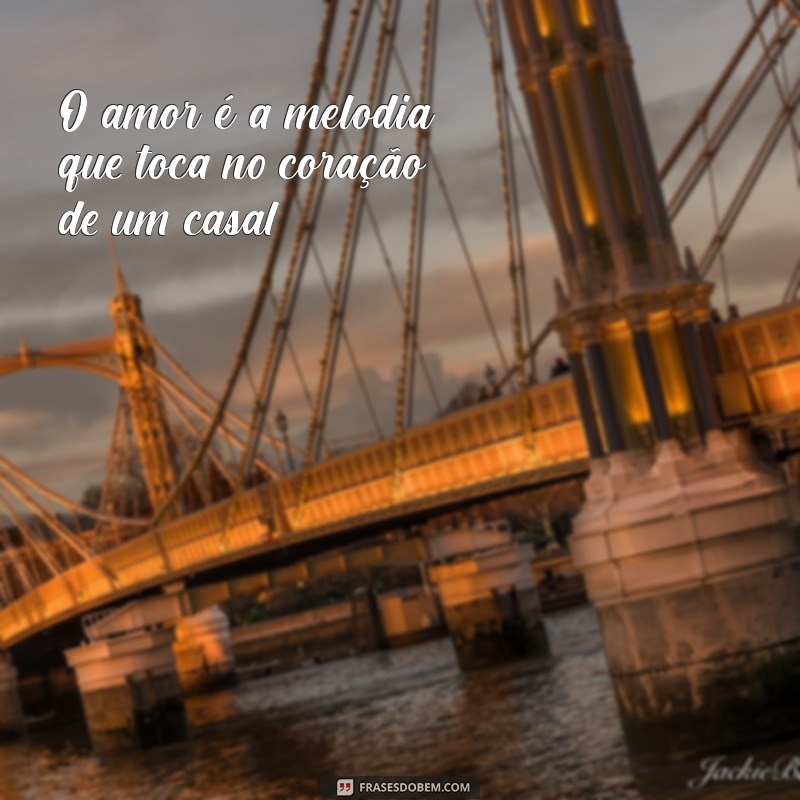 frases sobre amor casal O amor é a melodia que toca no coração de um casal.