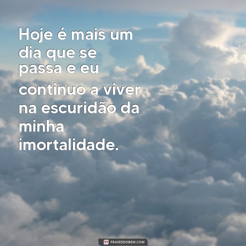 frases de diario de um vampiro Hoje é mais um dia que se passa e eu continuo a viver na escuridão da minha imortalidade.