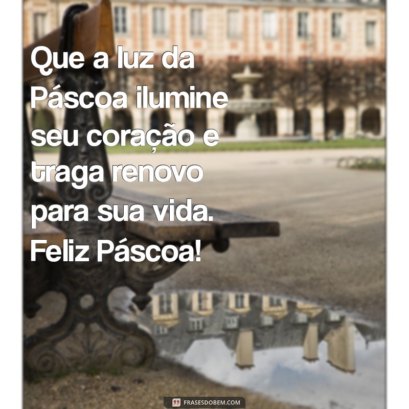 votos de feliz pascoa Que a luz da Páscoa ilumine seu coração e traga renovo para sua vida. Feliz Páscoa!