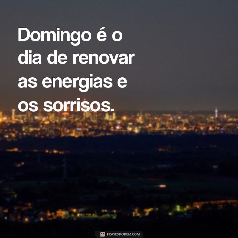 Domingou: 30 Frases Inspiradoras para Aproveitar o Seu Domingo 