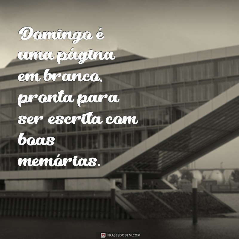 Domingou: 30 Frases Inspiradoras para Aproveitar o Seu Domingo 