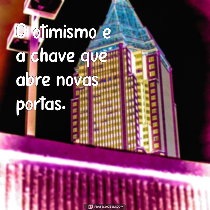 Frases de Otimismo: Inspire-se e Transforme Seu Dia 