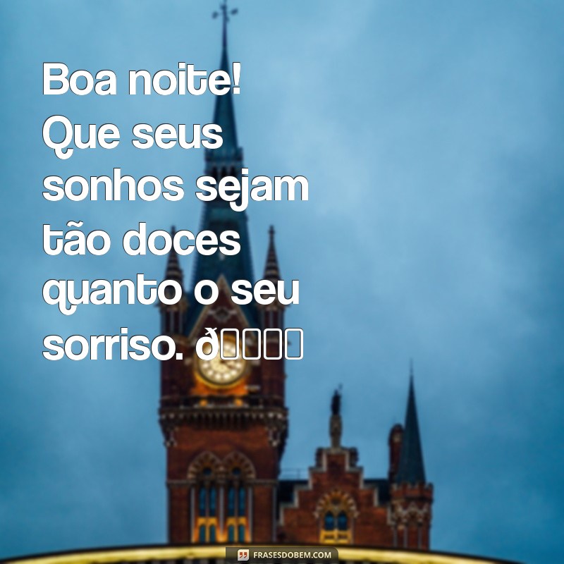 boa noite com carinho para whatsapp Boa noite! Que seus sonhos sejam tão doces quanto o seu sorriso. 🌙✨