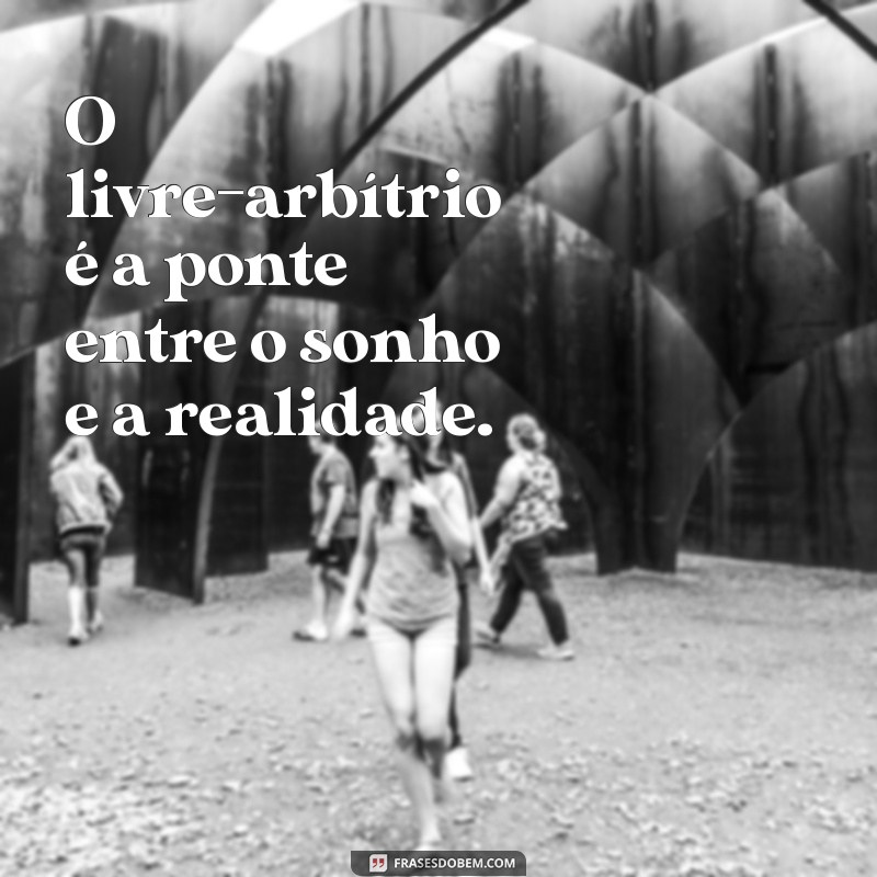 Descubra o Poder do Livre Arbítrio: Mensagens Inspiradoras para Transformar sua Vida 