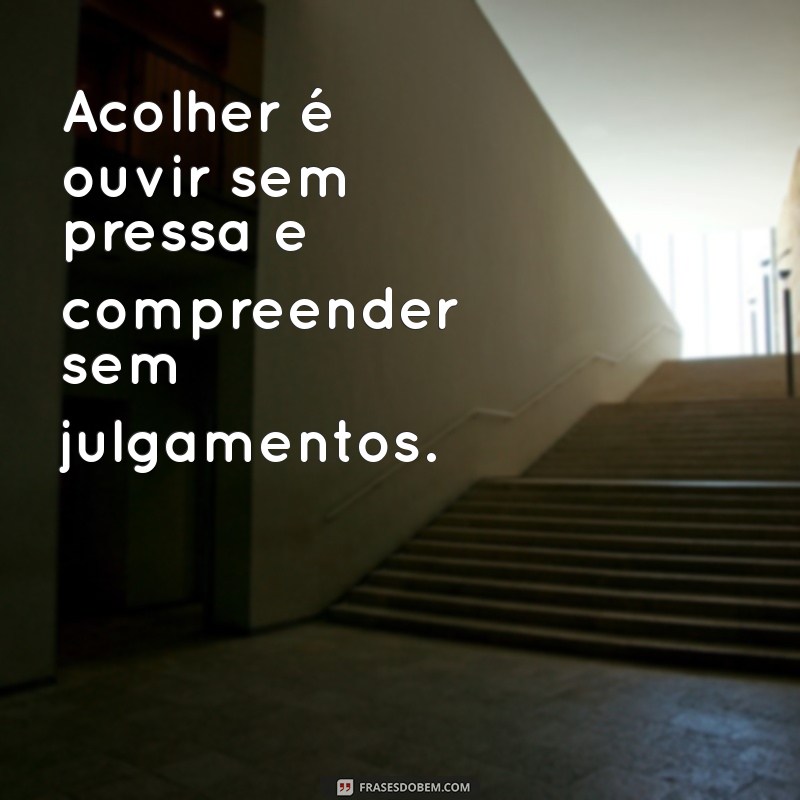 Frases Inspiradoras sobre Acolhimento: Transmitindo Amor e Compreensão 