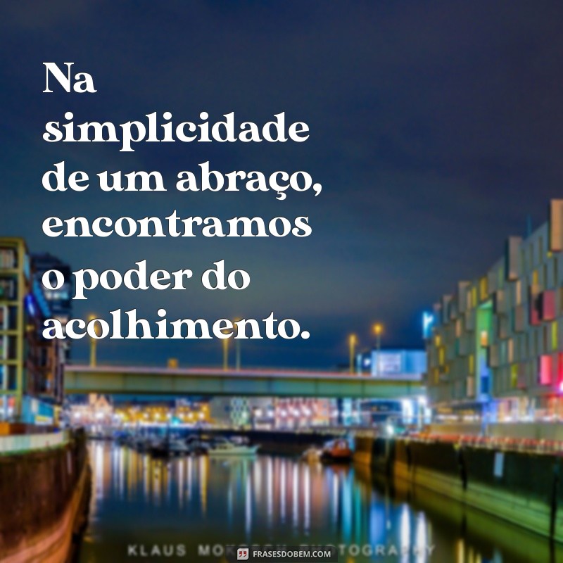 Frases Inspiradoras sobre Acolhimento: Transmitindo Amor e Compreensão 