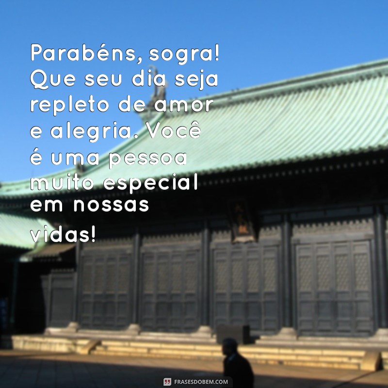 mensagem de aniversario da sogra Parabéns, sogra! Que seu dia seja repleto de amor e alegria. Você é uma pessoa muito especial em nossas vidas!