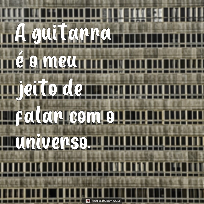 Descubra as melhores frases de guitarra para inspirar seu talento musical 