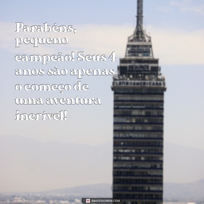parabéns para criança de 4 anos Parabéns, pequeno campeão! Seus 4 anos são apenas o começo de uma aventura incrível!