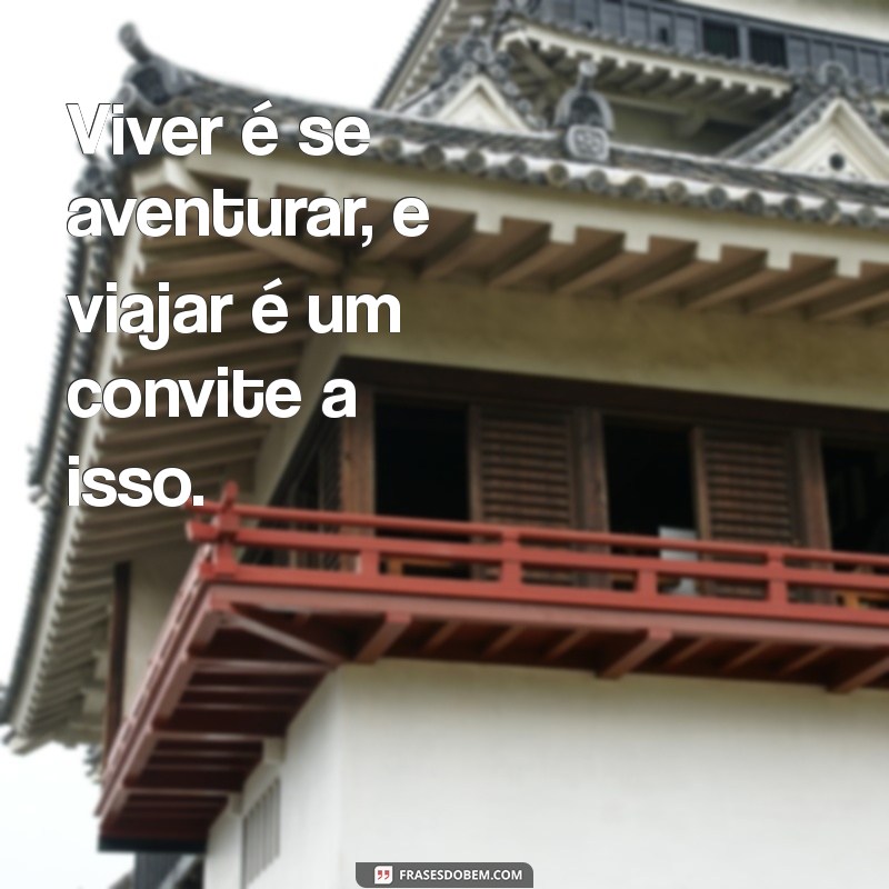 Frases Inspiradoras sobre Viajar e Viver: Descubra o Mundo com Palavras 