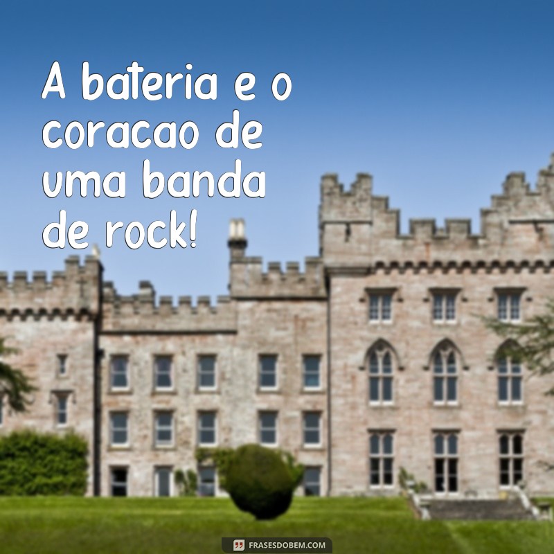 frases de bateria A bateria é o coração de uma banda de rock!