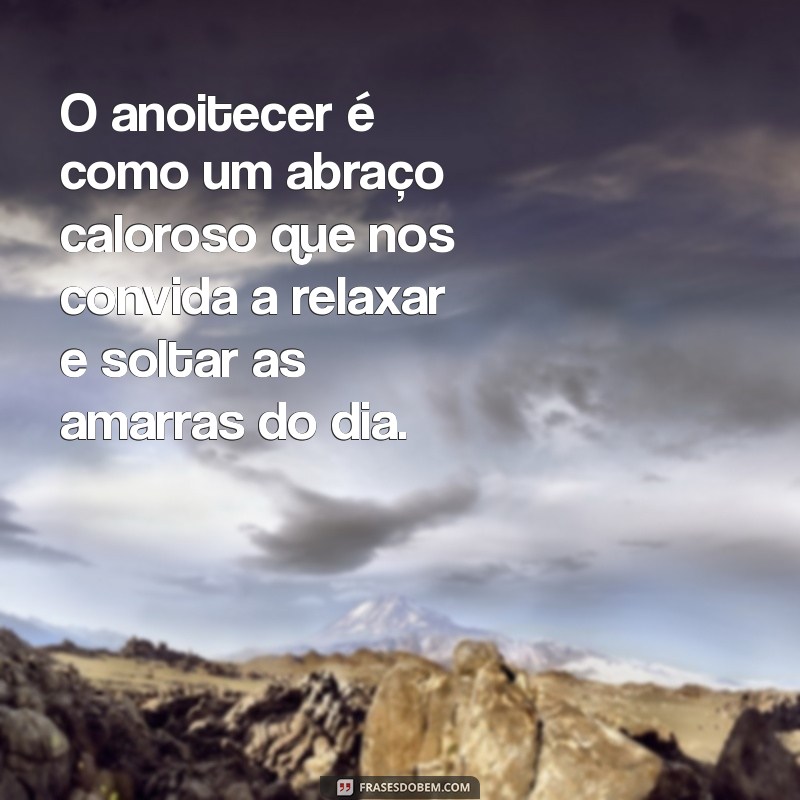 Frases Inspiradoras para Capturar a Magia do Anoitecer 