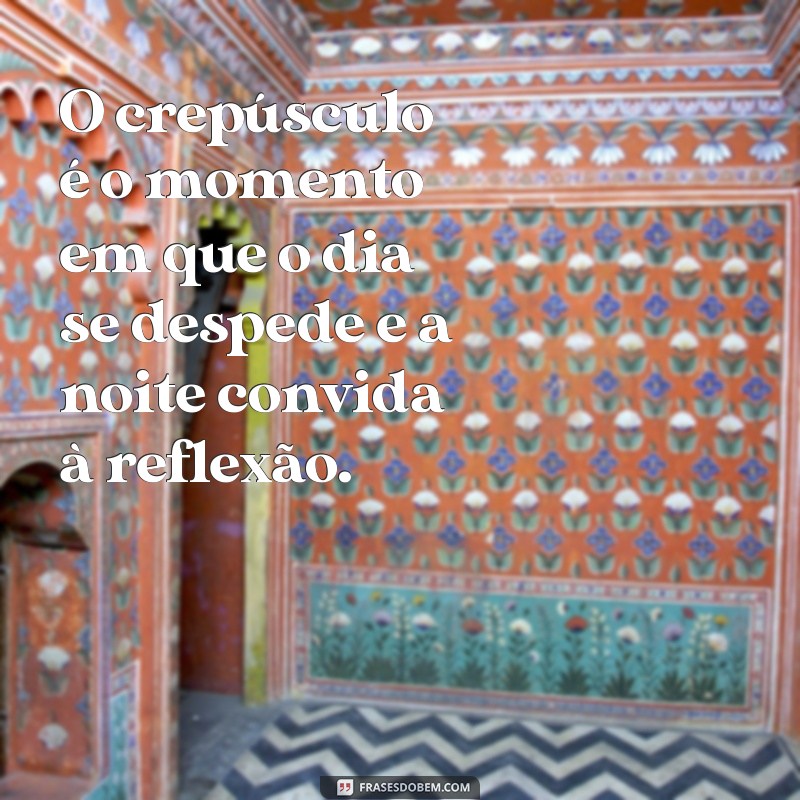 Frases Inspiradoras para Capturar a Magia do Anoitecer 