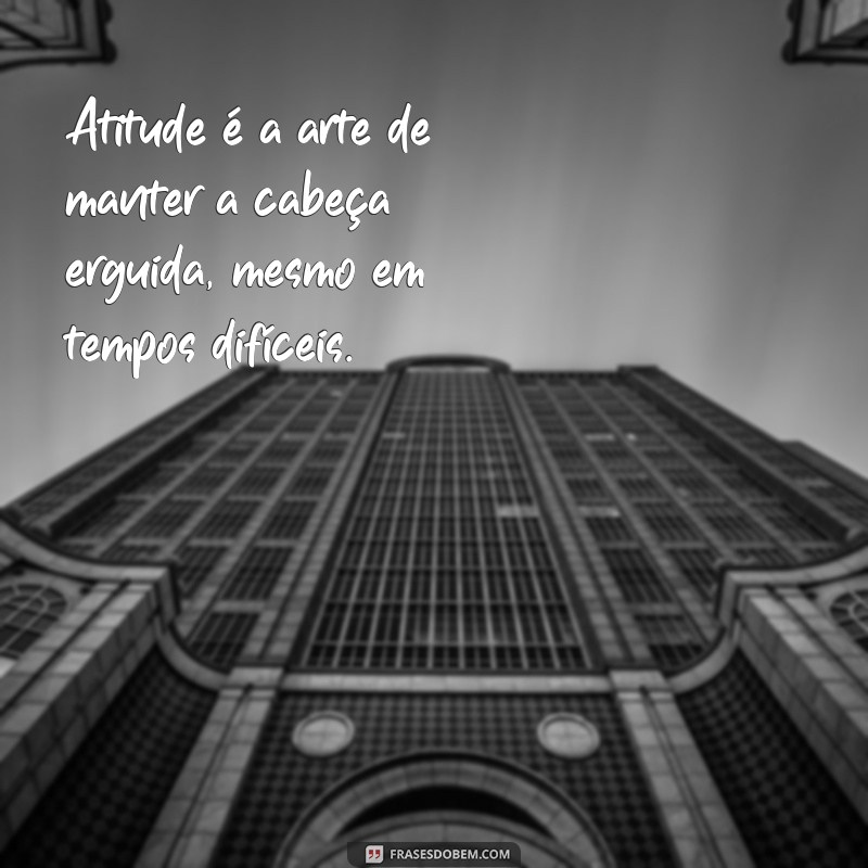 Frases Inspiradoras sobre Atitudes: Transforme sua Mentalidade e Aja com Propósito 