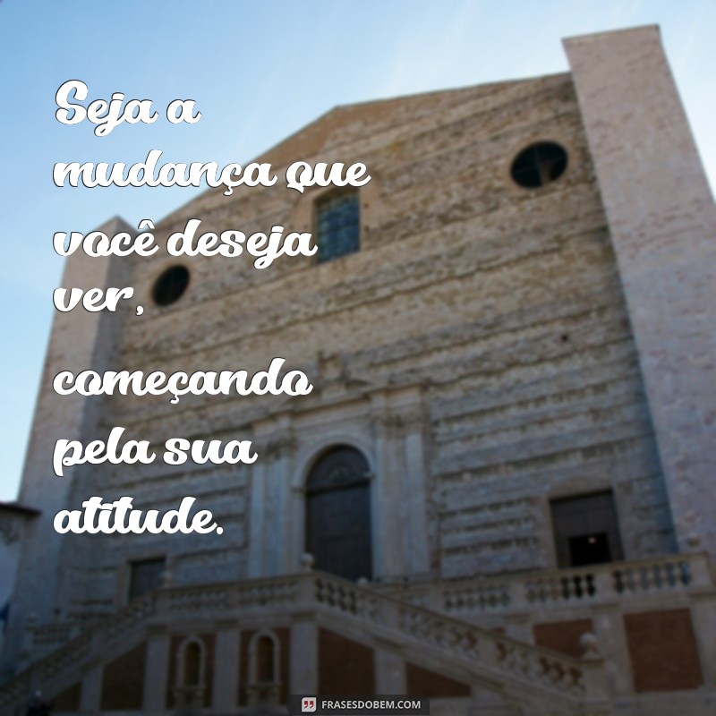 Frases Inspiradoras sobre Atitudes: Transforme sua Mentalidade e Aja com Propósito 