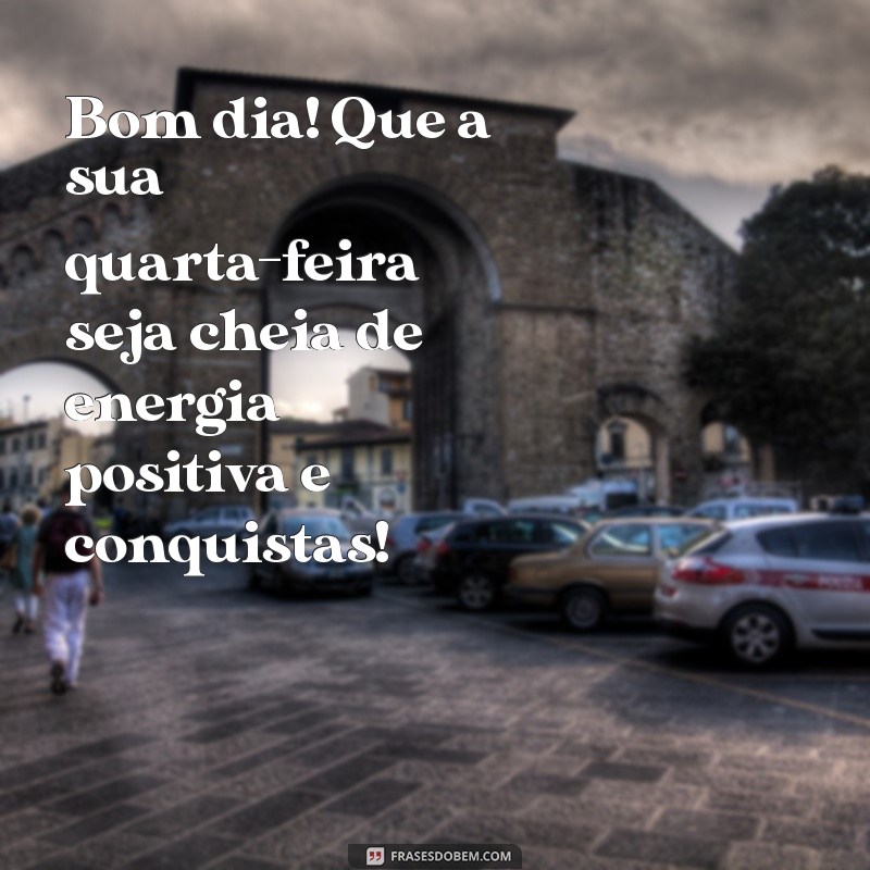 mensagem de bom dia de quarta feira para whatsapp Bom dia! Que a sua quarta-feira seja cheia de energia positiva e conquistas! ☀️