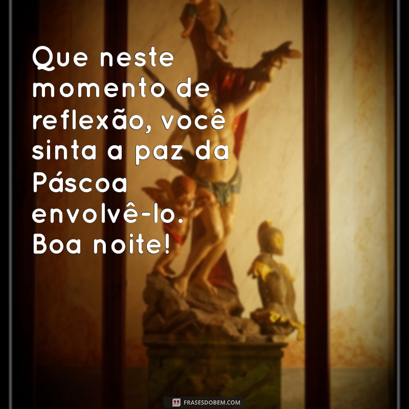 Mensagens de Boa Noite de Páscoa: Frases Inspiradoras para Encerrar o Dia 