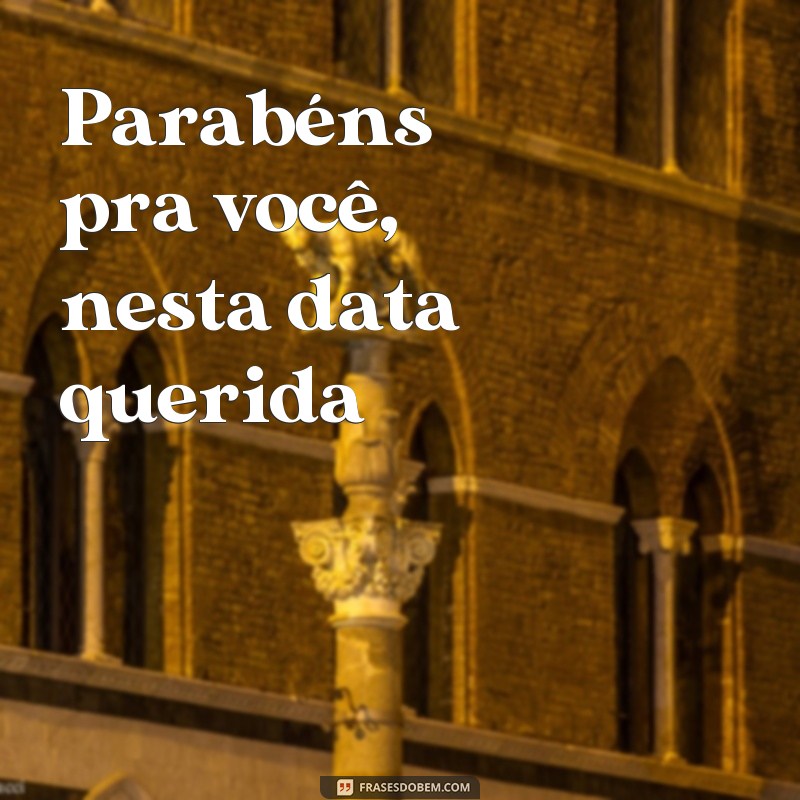 frases parabéns pra você cifra Parabéns pra você, nesta data querida