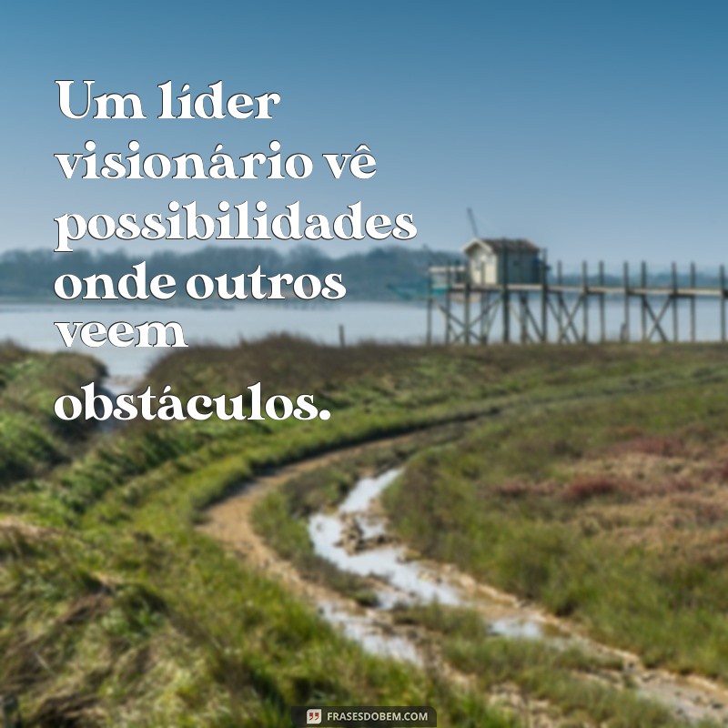 Frases Inspiradoras para Líderes: Motive Sua Equipe com Palavras Poderosas 