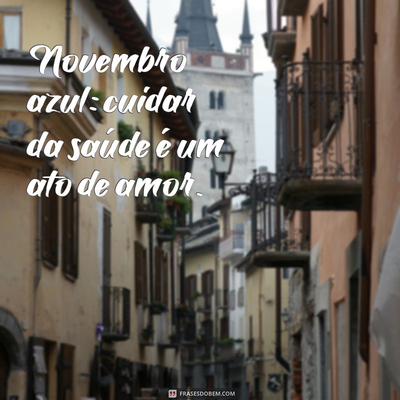 novembro azul frases curtas Novembro azul: cuidar da saúde é um ato de amor.