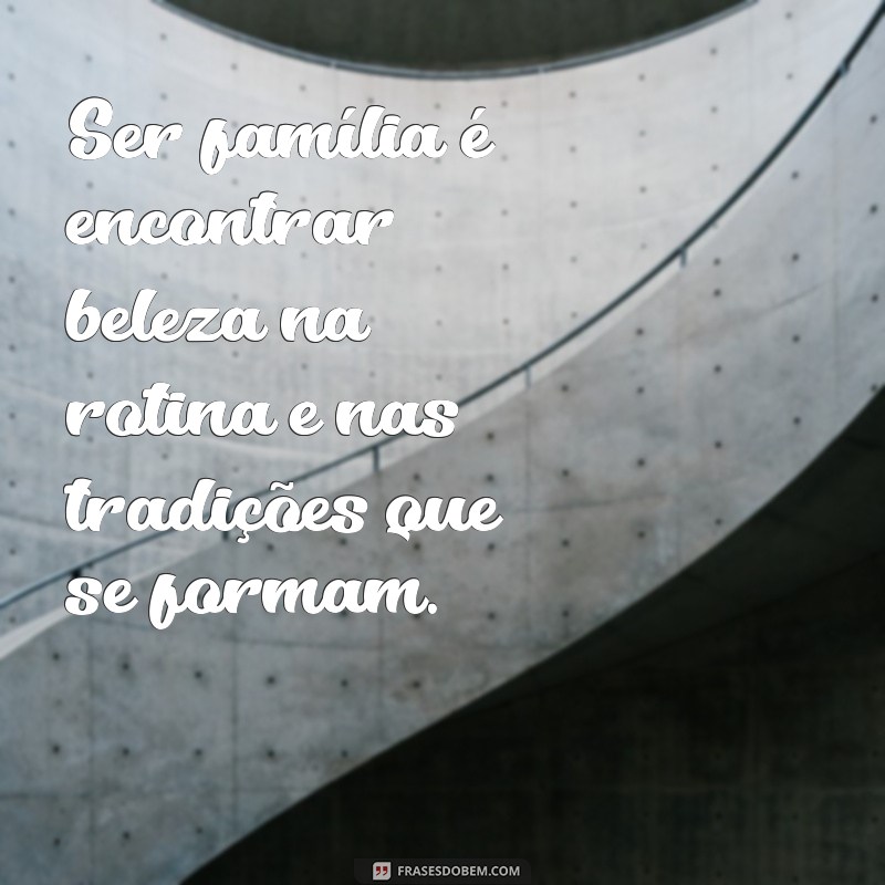 Descubra o Verdadeiro Significado de Ser Família: Laços, Amor e Conexões 