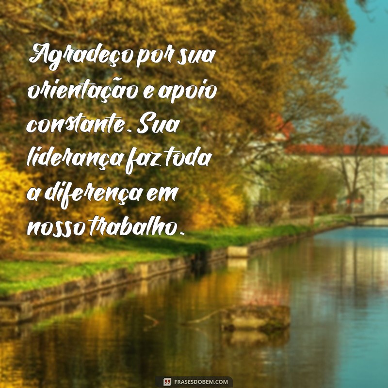 agradecimento ao chefe Agradeço por sua orientação e apoio constante. Sua liderança faz toda a diferença em nosso trabalho.