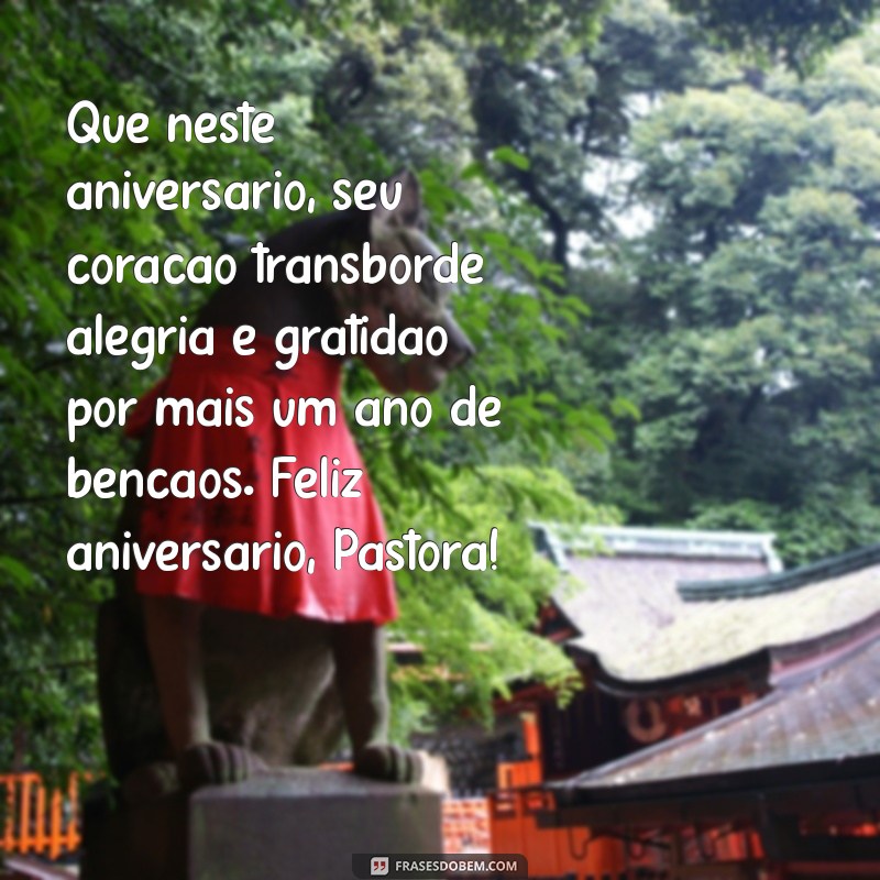 mensagem de aniversário para pastora e pastor Que neste aniversário, seu coração transborde alegria e gratidão por mais um ano de bênçãos. Feliz aniversário, Pastora!