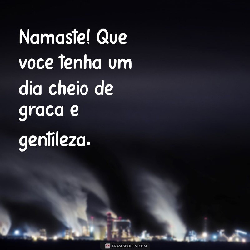 Namaste: Mensagens Inspiradoras de Bom Dia para Começar o Dia com Positividade 