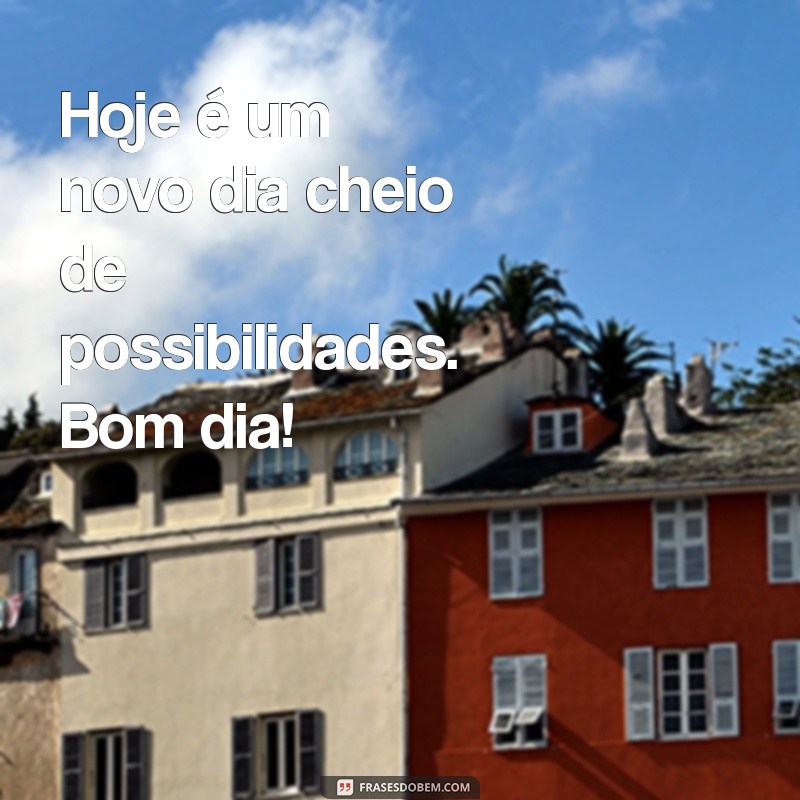 Bom Dia: Frases Bonitinhas para Começar o Dia com Sorriso 