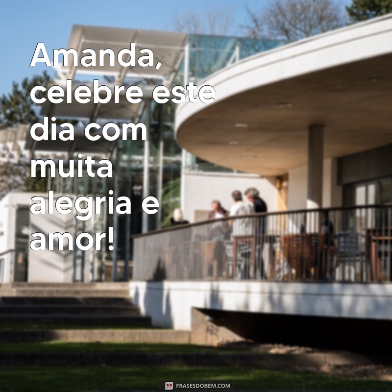 Feliz Aniversário, Amanda! Mensagens e Frases Inspiradoras para Celebrar seu Dia 