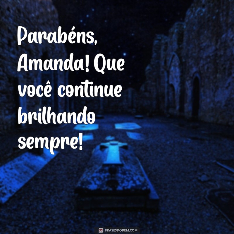 Feliz Aniversário, Amanda! Mensagens e Frases Inspiradoras para Celebrar seu Dia 