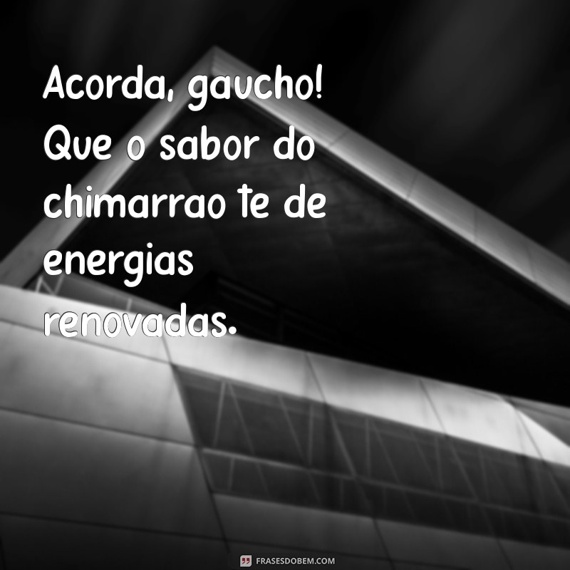 Frases Inspiradoras de Bom Dia para Gaúchos: Energize seu Dia com Bom Humor! 