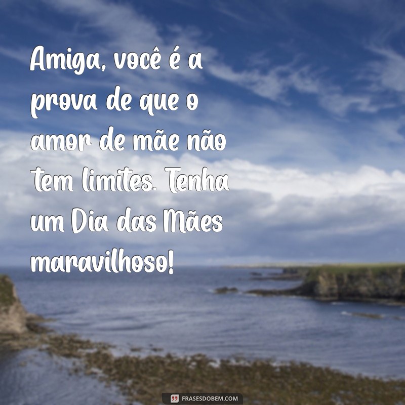 Mensagem Especial para o Dia das Mães: Celebre sua Amiga com Palavras Carinhosas 