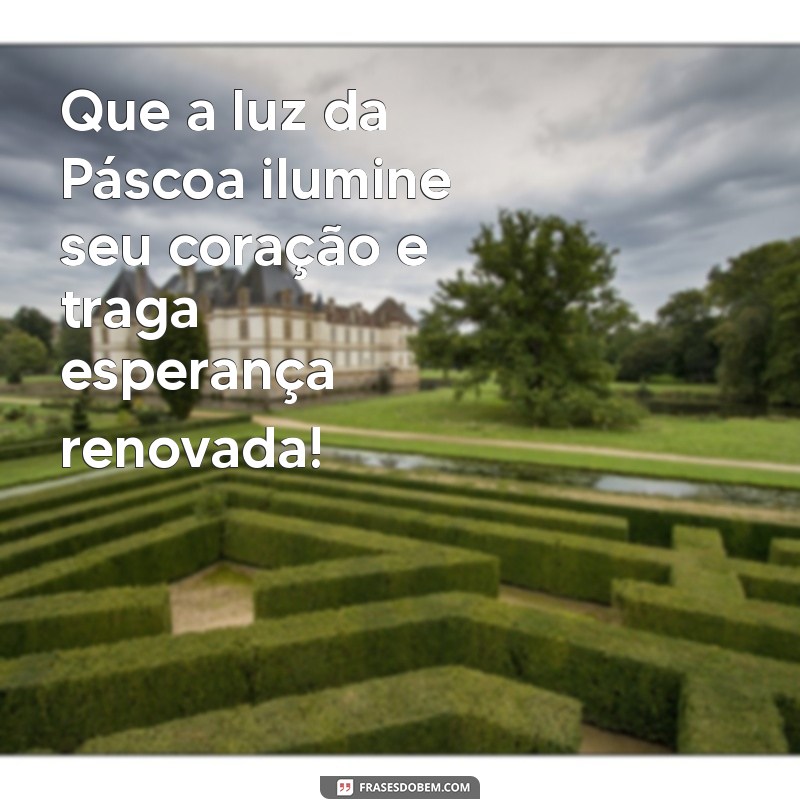 boa pascoa mensagem Que a luz da Páscoa ilumine seu coração e traga esperança renovada!