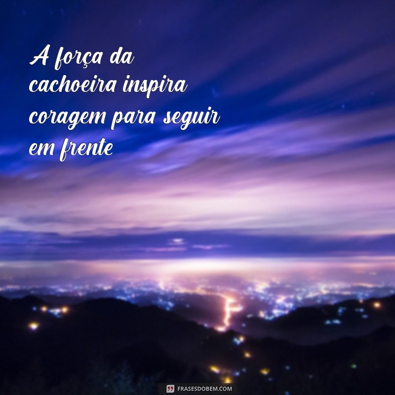 Frases Inspiradoras para Acompanhar Suas Fotos de Cachoeira 