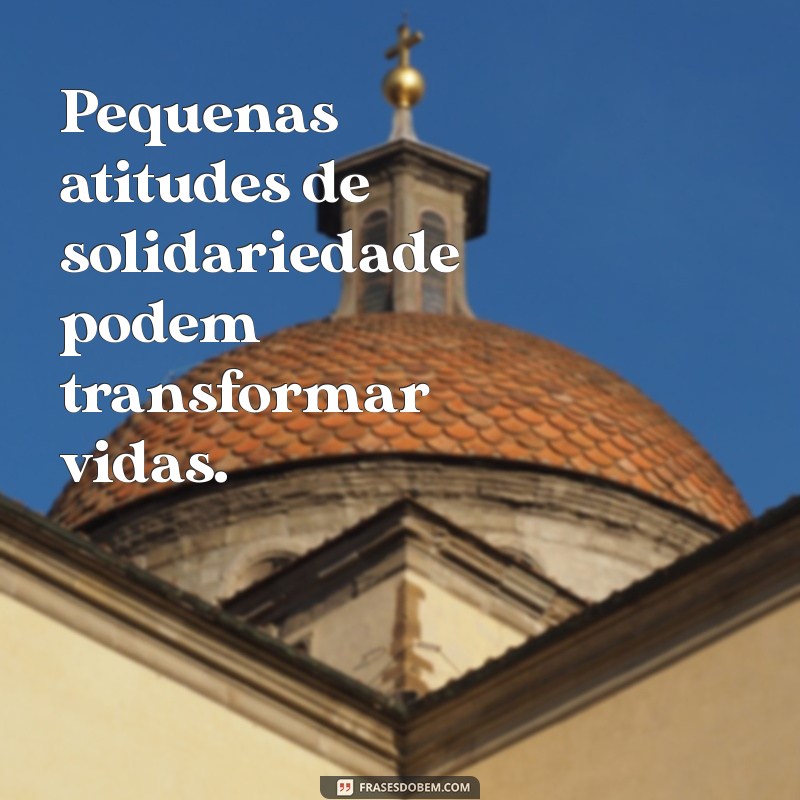 Frases Inspiradoras sobre Solidariedade: Espalhe Amor e Empatia 