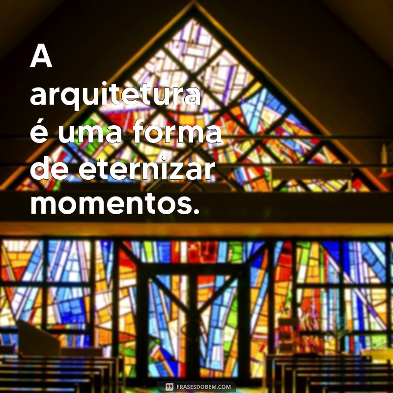 Inspire-se com as Melhores Frases sobre Arquitetura para Seu Projeto 