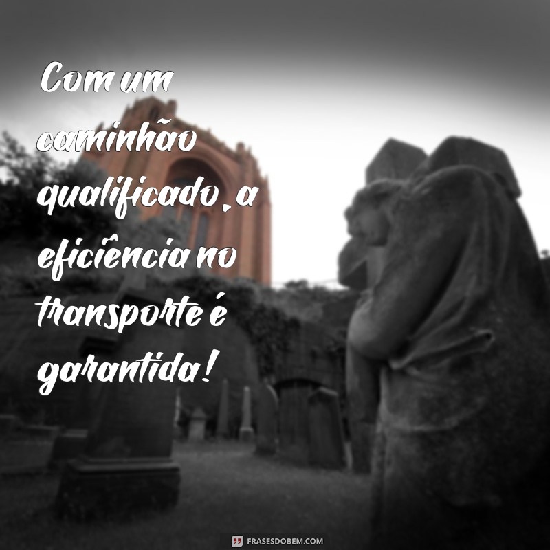 Descubra as melhores frases de caminhão para se inspirar e se tornar um profissional qualificado 