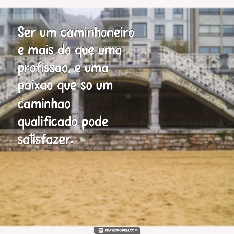 Descubra as melhores frases de caminhão para se inspirar e se tornar um profissional qualificado 