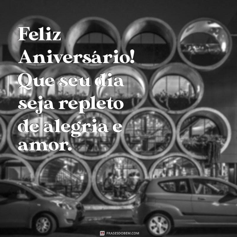 feliz aniveesario Feliz Aniversário! Que seu dia seja repleto de alegria e amor.